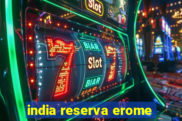 india reserva erome